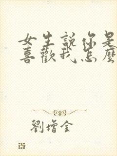女生说你是不是喜欢我怎么回
