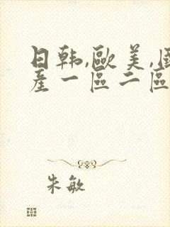 日韩,欧美,国产一区二区 日韩,欧美,国产一区二区