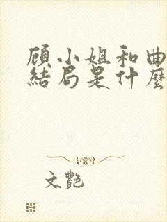 顾小姐和曲小姐结局是什么 顾小姐和曲小姐结局是什么