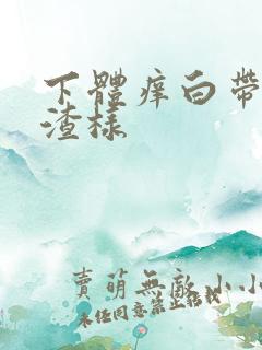 下体痒白带豆腐渣样