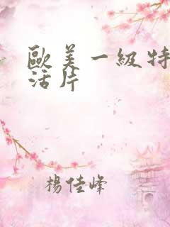 欧美一级特黄生活片