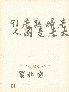 91老熟妇老女人国产老太