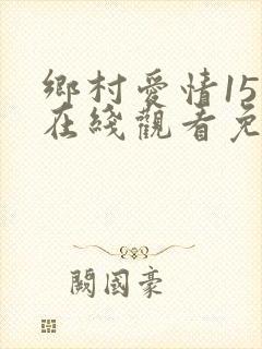 乡村爱情15集在线观看免费