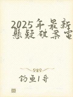 2025年最新悬疑破案电视剧
