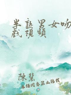 半熟男女吻戏床戏视频