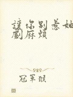 让你别惹她了短剧麻烦