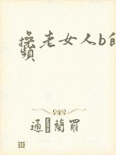 操老女人b的视频