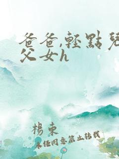 爸爸,轻点儿【父女h