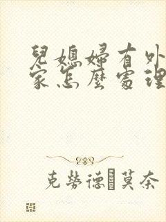 儿媳妇有外遇婆家怎么处理