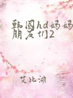 韩国hd妈妈的朋友们2
