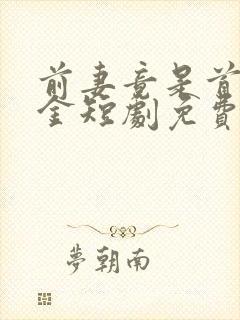 前妻竟是首富千金短剧免费观看
