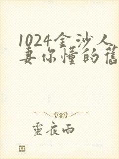1024金沙人妻你懂的旧版 1024金沙人妻你懂的旧版