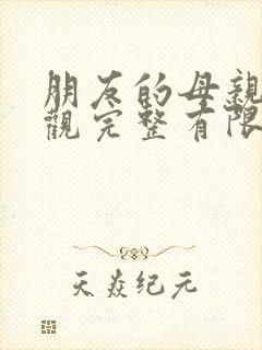 朋友的母亲2在观完整有限木