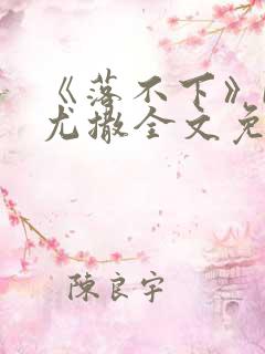 《落不下》by尤撒全文免费阅读小说