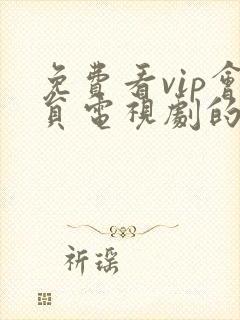 免费看vip会员电视剧的