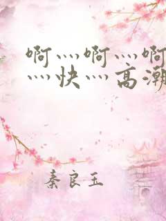 啊灬啊灬啊灬啊灬快灬高潮了娇妻小说