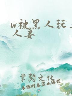 w被黑人玩弄的人妻