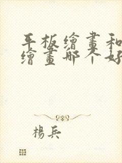 平板绘画和电脑绘画哪个好