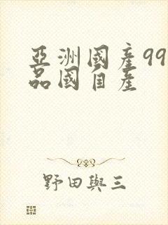 亚洲国产99精品国自产