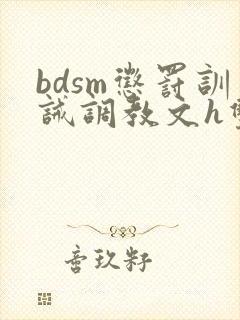 bdsm惩罚训诫调教文h双性