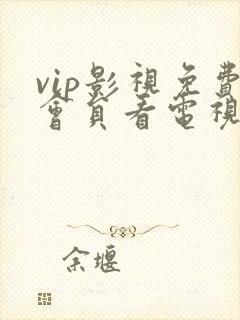 vip影视免费会员看电视剧下载