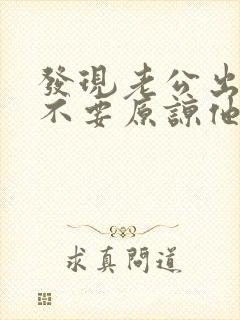 发现老公出轨要不要原谅他