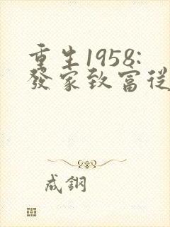 重生1958:发家致富从南锣鼓巷开始l小说