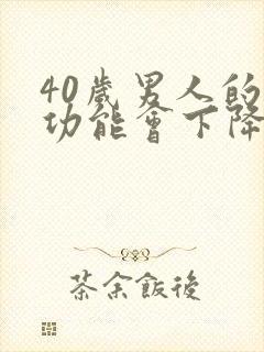 40岁男人的性功能会下降吗