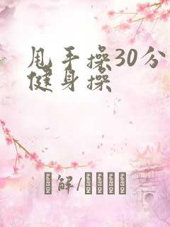 甩手操30分钟健身操 甩手操30分钟健身操