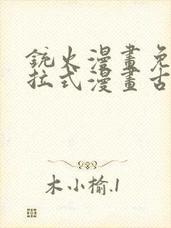 铳火漫画免费下拉式漫画古风