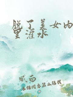 脱了美女内裤往里灌水
