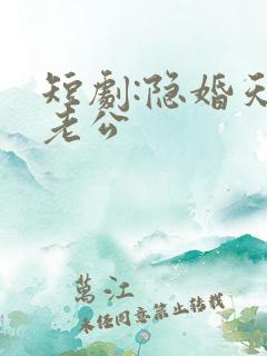 短剧:隐婚天价老公