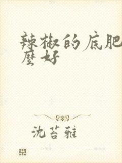 辣椒的底肥用什么好