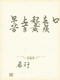 早上起来口干口苦有黄痰