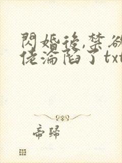 闪婚后,禁欲大佬沦陷了txt全文下载下载