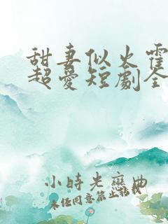 甜妻似火霍爷他超爱短剧全集