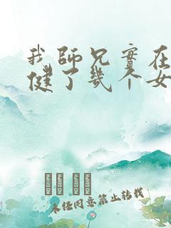 我师兄实在太稳健了几个女主