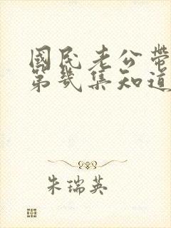 国民老公带回家第几集知道真相