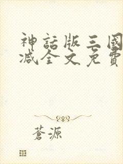 神话版三国无删减全文免费阅读