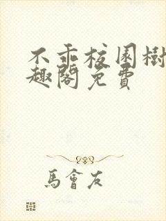 不乖校园树延笔趣阁免费