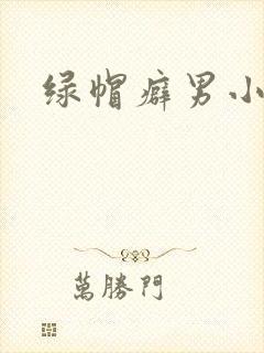 绿帽癖男小说