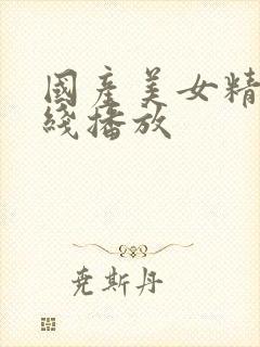 国产美女精品在线播放
