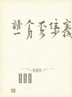 请个不住家保姆一月多少钱