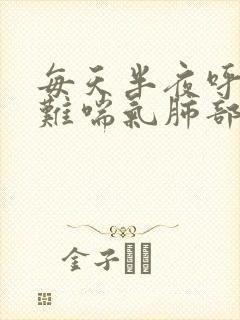 每天半夜呼吸困难喘气肺部有声音