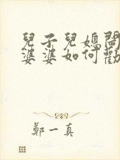 儿子儿媳闹离婚婆婆如何劝说