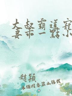 大叔霸道宠小甜妻乖一点小说免费阅读