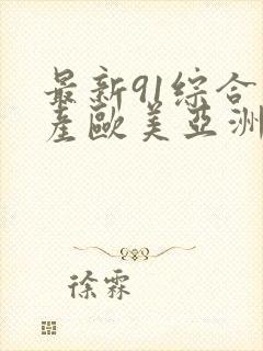 最新91综合国产欧美亚洲