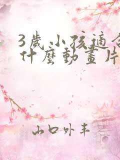 3岁小孩适合看什么动画片?