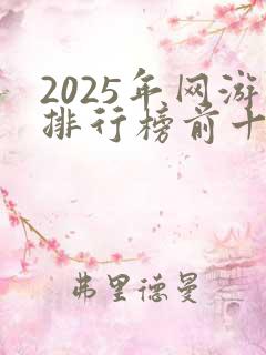 2025年网游排行榜前十名网络游戏