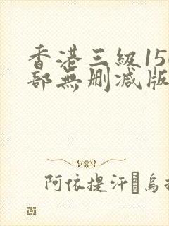 香港三级150部无删减版